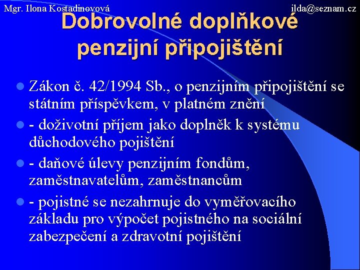 Mgr. Ilona Kostadinovová ilda@seznam. cz Dobrovolné doplňkové penzijní připojištění l Zákon č. 42/1994 Sb.