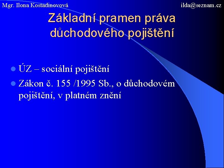 Mgr. Ilona Kostadinovová Základní pramen práva důchodového pojištění l ÚZ – sociální pojištění l