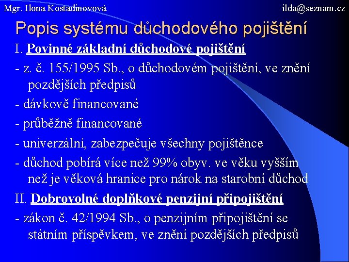 Mgr. Ilona Kostadinovová ilda@seznam. cz Popis systému důchodového pojištění I. Povinné základní důchodové pojištění