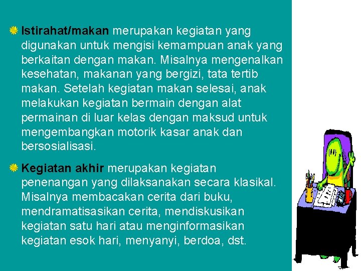 Istirahat/makan merupakan kegiatan yang digunakan untuk mengisi kemampuan anak yang berkaitan dengan makan. Misalnya Istirahat/makan merupakan kegiatan yang digunakan untuk mengisi kemampuan anak yang berkaitan dengan makan. Misalnya
