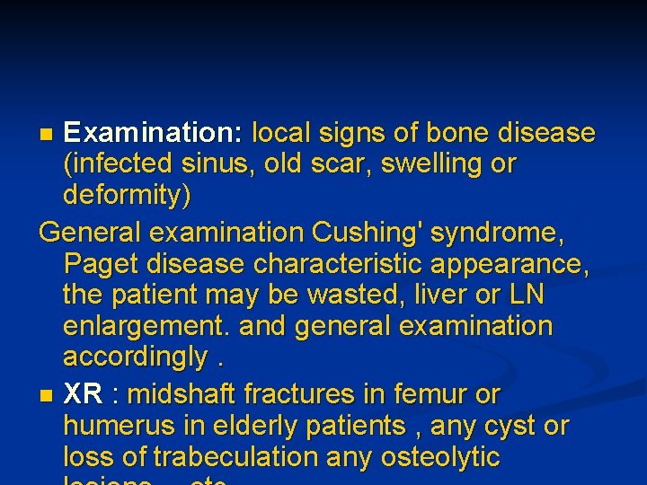 Examination: local signs of bone disease (infected sinus, old scar, swelling or deformity) General
