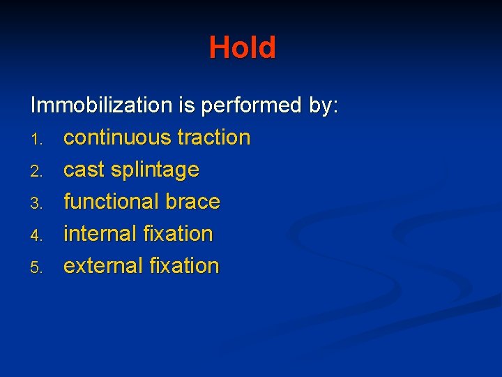 Hold Immobilization is performed by: 1. continuous traction 2. cast splintage 3. functional brace