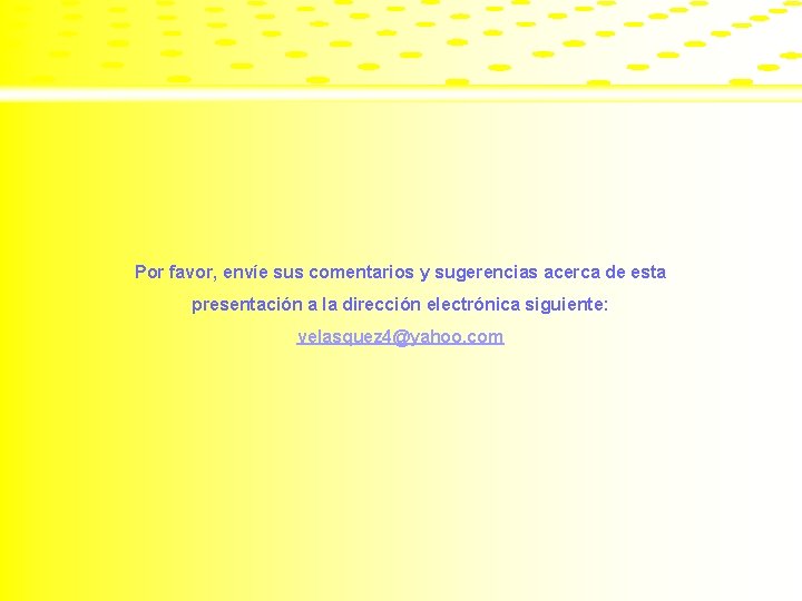 Por favor, envíe sus comentarios y sugerencias acerca de esta presentación a la dirección
