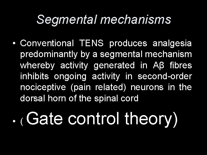 Segmental mechanisms • Conventional TENS produces analgesia predominantly by a segmental mechanism whereby activity