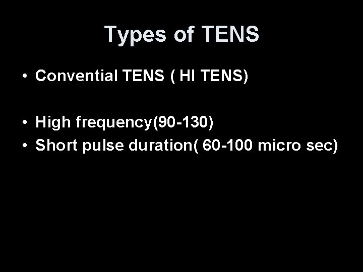 Types of TENS • Convential TENS ( HI TENS) • High frequency(90 -130) •