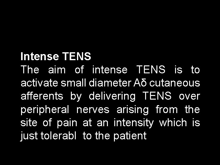 Intense TENS The aim of intense TENS is to activate small diameter Aδ cutaneous