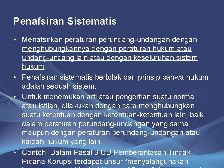 Penafsiran Sistematis • Menafsirkan peraturan perundang-undangan dengan menghubungkannya dengan peraturan hukum atau undang-undang lain