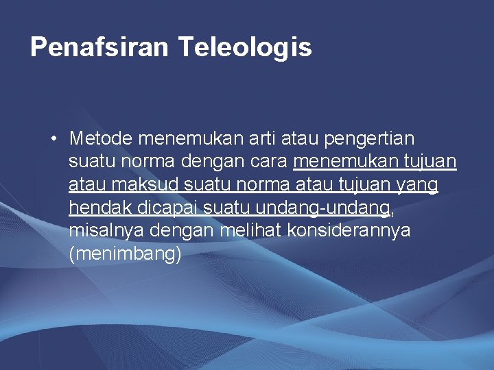 Penafsiran Teleologis • Metode menemukan arti atau pengertian suatu norma dengan cara menemukan tujuan