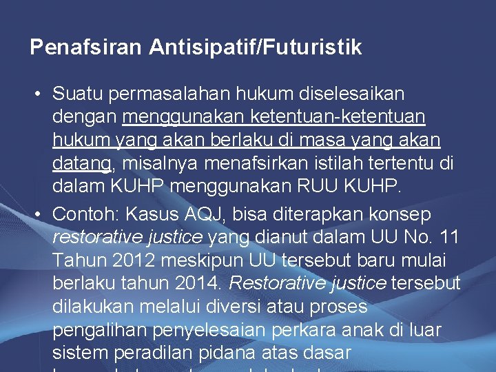 Penafsiran Antisipatif/Futuristik • Suatu permasalahan hukum diselesaikan dengan menggunakan ketentuan-ketentuan hukum yang akan berlaku