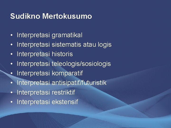 Sudikno Mertokusumo • • Interpretasi gramatikal Interpretasi sistematis atau logis Interpretasi historis Interpretasi teleologis/sosiologis