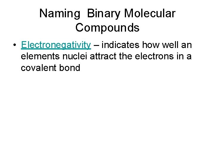 Naming Binary Molecular Compounds • Electronegativity – indicates how well an elements nuclei attract