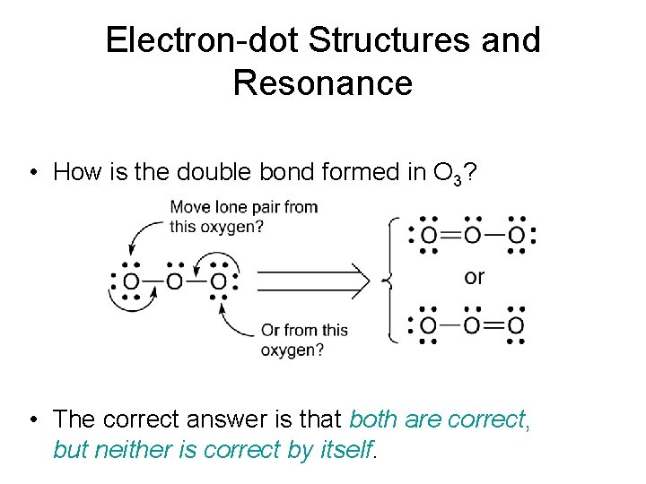 Electron-dot Structures and Resonance • How is the double bond formed in O 3?