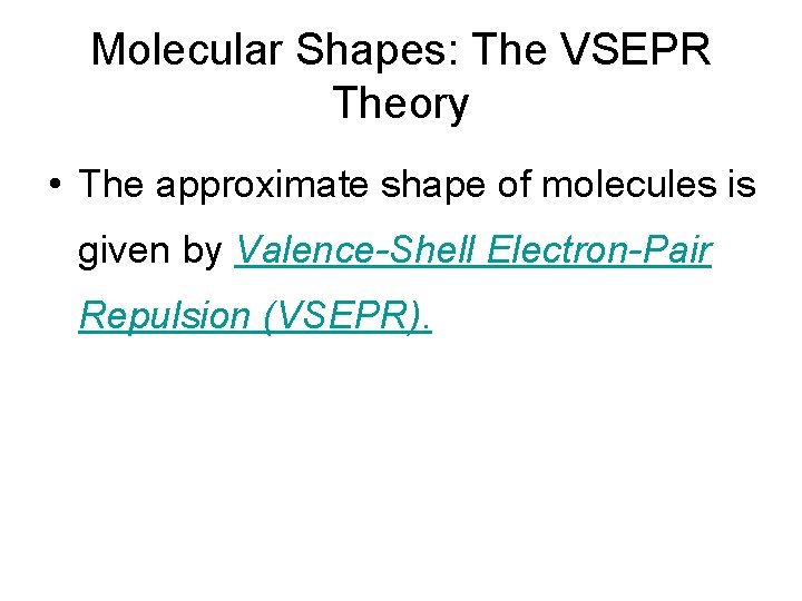 Molecular Shapes: The VSEPR Theory • The approximate shape of molecules is given by