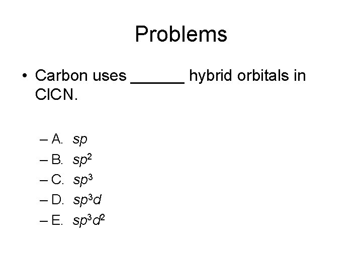 Problems • Carbon uses ______ hybrid orbitals in Cl. CN. – A. – B.