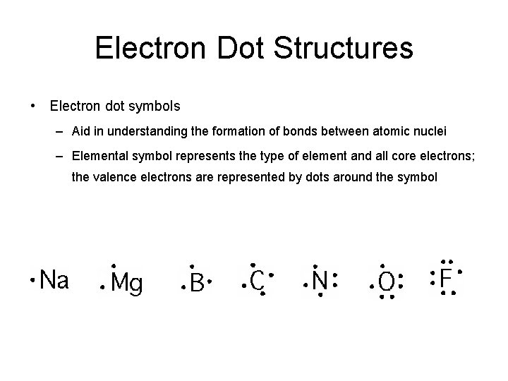 Electron Dot Structures • Electron dot symbols – Aid in understanding the formation of