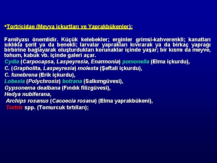  • Tortricidae (Meyva içkurtları ve Yaprakbükenler): Familyası önemlidir. Küçük kelebekler; erginler grimsi-kahverenkli; kanatları