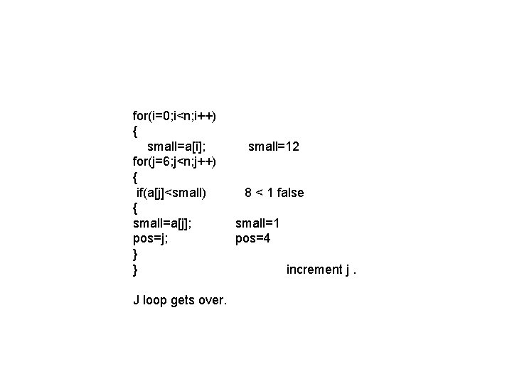 for(i=0; i<n; i++) { small=a[i]; for(j=6; j<n; j++) { if(a[j]<small) { small=a[j]; pos=j; }