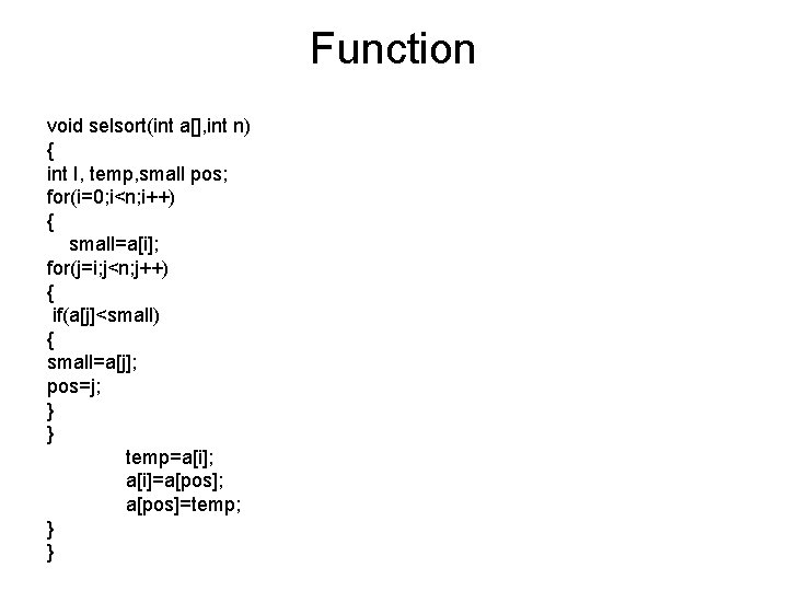 Function void selsort(int a[], int n) { int I, temp, small pos; for(i=0; i<n;