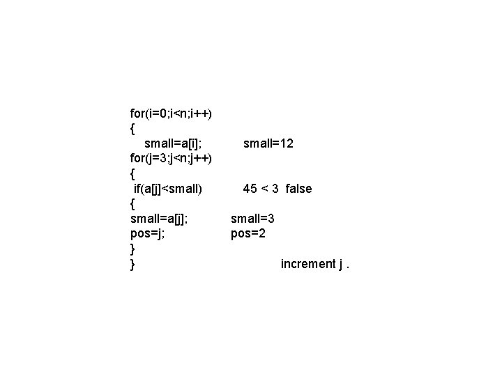 for(i=0; i<n; i++) { small=a[i]; for(j=3; j<n; j++) { if(a[j]<small) { small=a[j]; pos=j; }