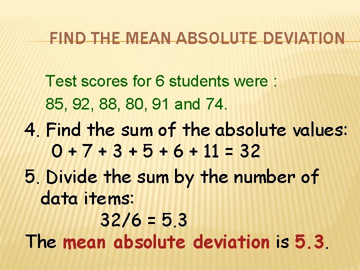 FIND THE MEAN ABSOLUTE DEVIATION Test scores for 6 students were : 85, 92,