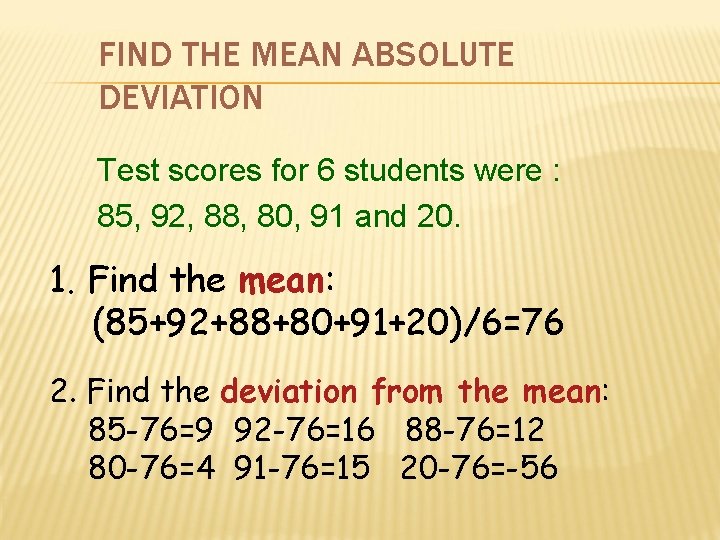 FIND THE MEAN ABSOLUTE DEVIATION Test scores for 6 students were : 85, 92,