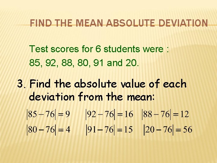 FIND THE MEAN ABSOLUTE DEVIATION Test scores for 6 students were : 85, 92,