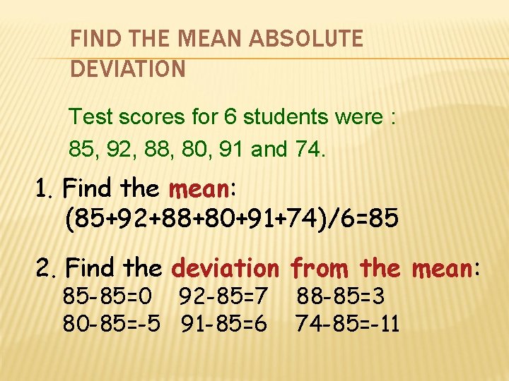FIND THE MEAN ABSOLUTE DEVIATION Test scores for 6 students were : 85, 92,