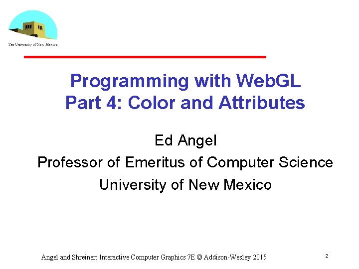 Programming with Web. GL Part 4: Color and Attributes Ed Angel Professor of Emeritus