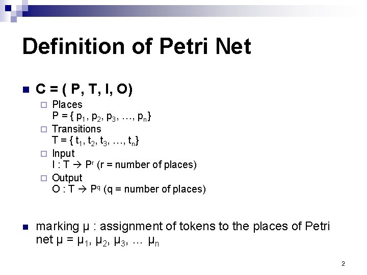 Definition of Petri Net n C = ( P, T, I, O) Places P