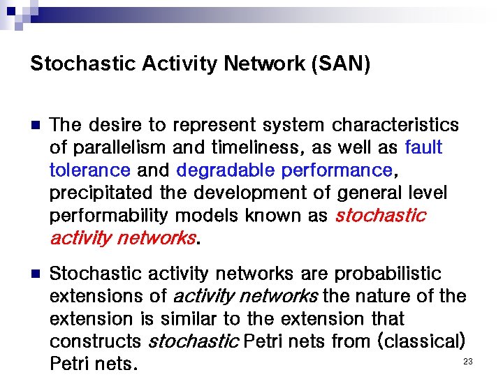 Stochastic Activity Network (SAN) n The desire to represent system characteristics of parallelism and