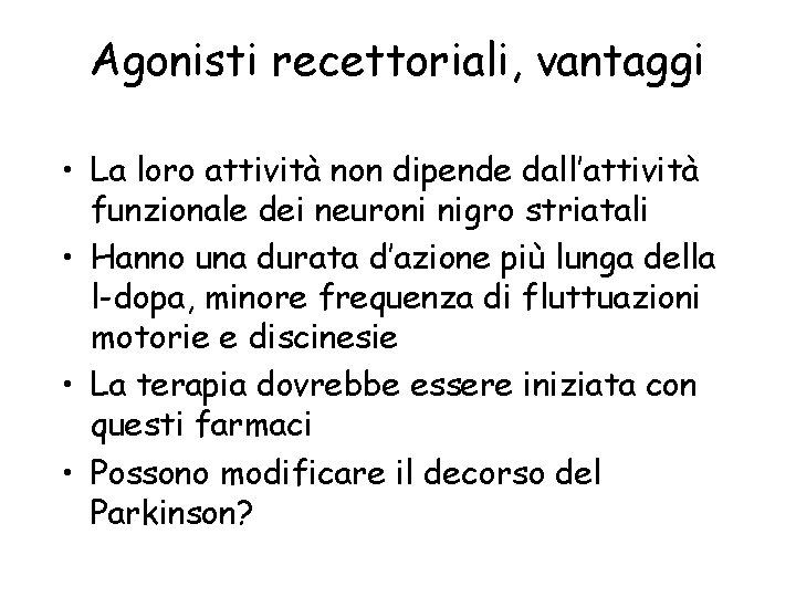 Agonisti recettoriali, vantaggi • La loro attività non dipende dall’attività funzionale dei neuroni nigro