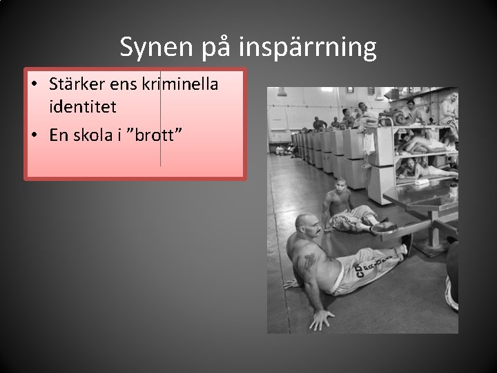 Synen på inspärrning • Stärker ens kriminella identitet • En skola i ”brott” 