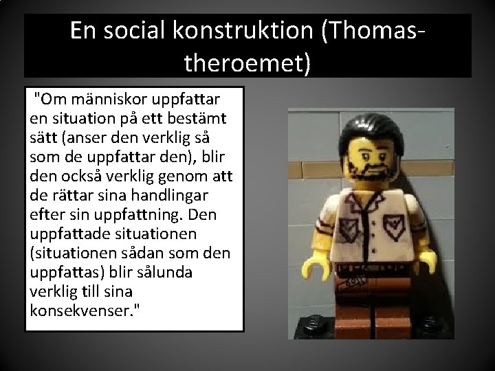 En social konstruktion (Thomastheroemet) "Om människor uppfattar en situation på ett bestämt sätt (anser