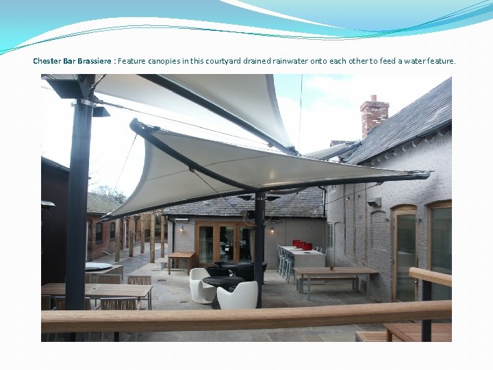Chester Bar Brassiere : Feature canopies in this courtyard drained rainwater onto each other
