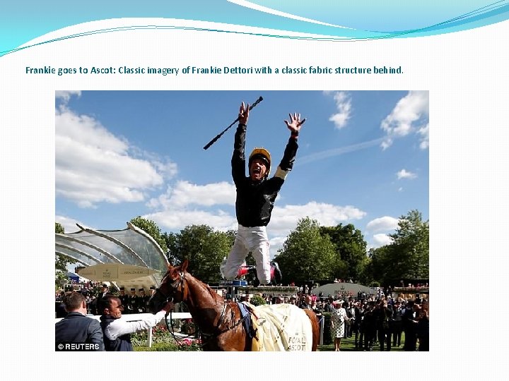 Frankie goes to Ascot: Classic imagery of Frankie Dettori with a classic fabric structure