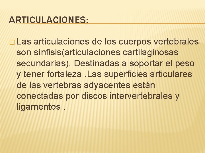 ARTICULACIONES: � Las articulaciones de los cuerpos vertebrales son sínfisis(articulaciones cartilaginosas secundarias). Destinadas a