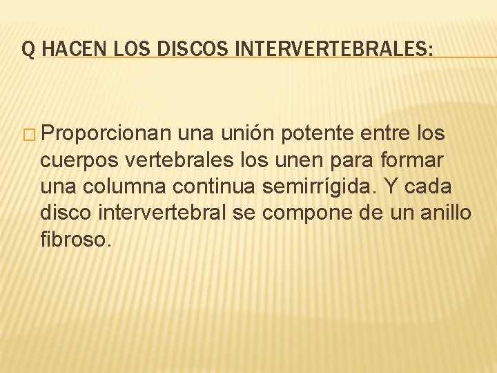 Q HACEN LOS DISCOS INTERVERTEBRALES: � Proporcionan una unión potente entre los cuerpos vertebrales