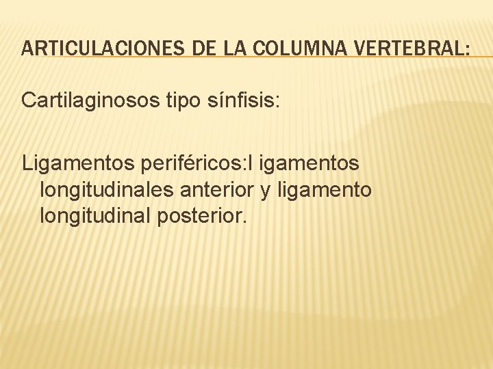 ARTICULACIONES DE LA COLUMNA VERTEBRAL: Cartilaginosos tipo sínfisis: Ligamentos periféricos: l igamentos longitudinales anterior