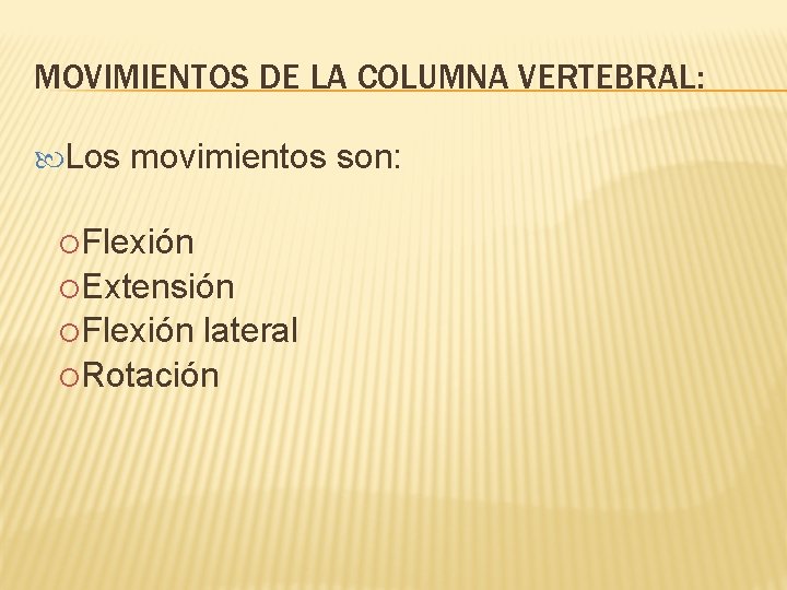 MOVIMIENTOS DE LA COLUMNA VERTEBRAL: Los movimientos son: Flexión Extensión Flexión lateral Rotación 