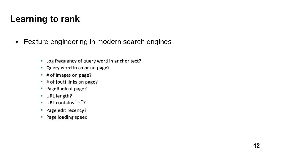 Learning to rank • Feature engineering in modern search engines 12 