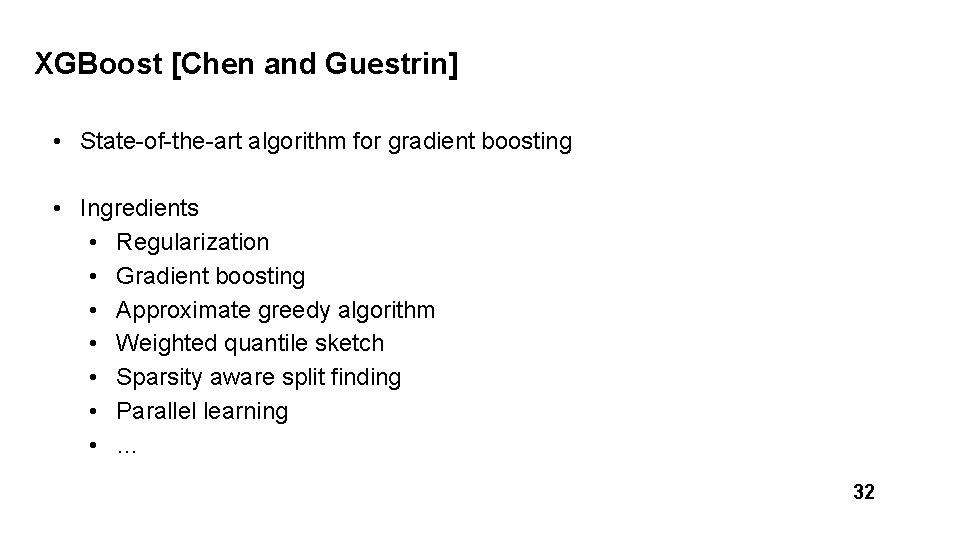 XGBoost [Chen and Guestrin] • State-of-the-art algorithm for gradient boosting • Ingredients • Regularization