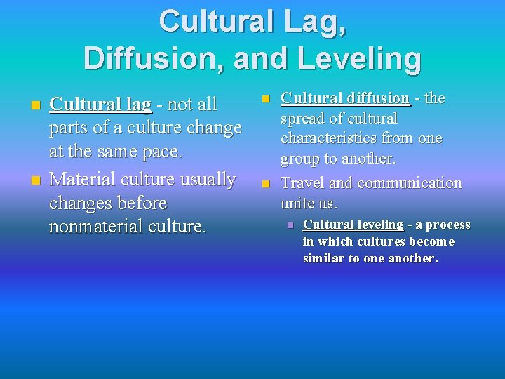 Cultural Lag, Diffusion, and Leveling n n Cultural lag - not all parts of