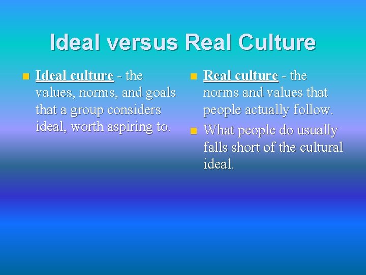 Ideal versus Real Culture n Ideal culture - the values, norms, and goals that