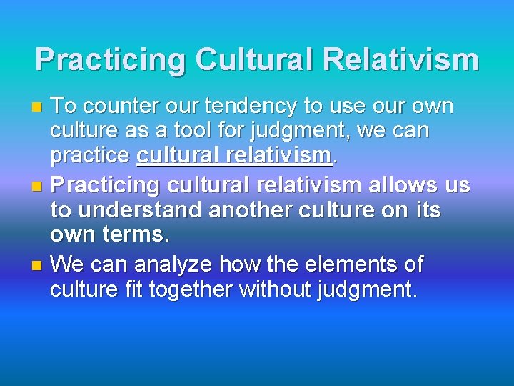 Practicing Cultural Relativism To counter our tendency to use our own culture as a