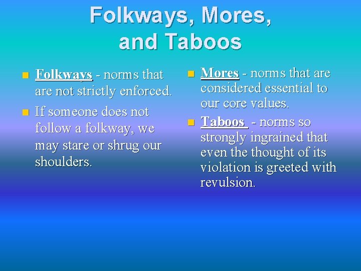 Folkways, Mores, and Taboos n n Folkways - norms that are not strictly enforced.