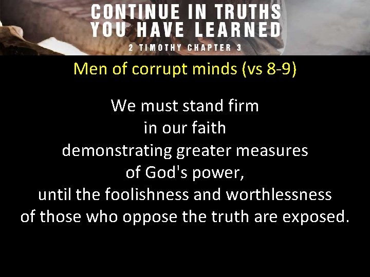 Men of corrupt minds (vs 8 -9) We must stand firm in our faith