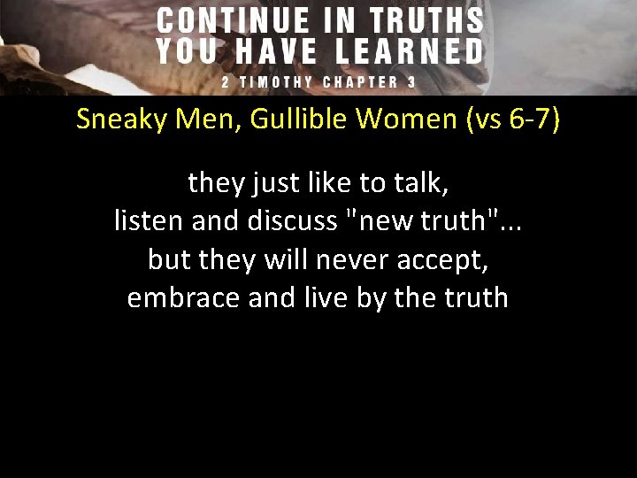 Sneaky Men, Gullible Women (vs 6 -7) they just like to talk, listen and