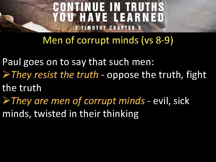 Men of corrupt minds (vs 8 -9) Paul goes on to say that such