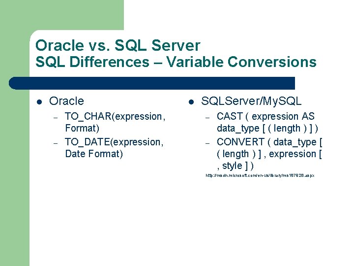 Oracle vs. SQL Server SQL Differences – Variable Conversions l Oracle – – TO_CHAR(expression,