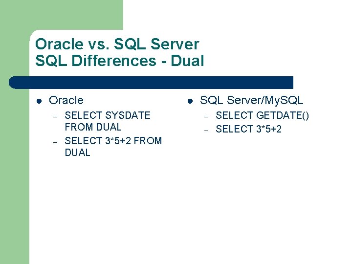 Oracle vs. SQL Server SQL Differences - Dual l Oracle – – SELECT SYSDATE